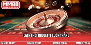 Cách chơi Roulette luôn thắng