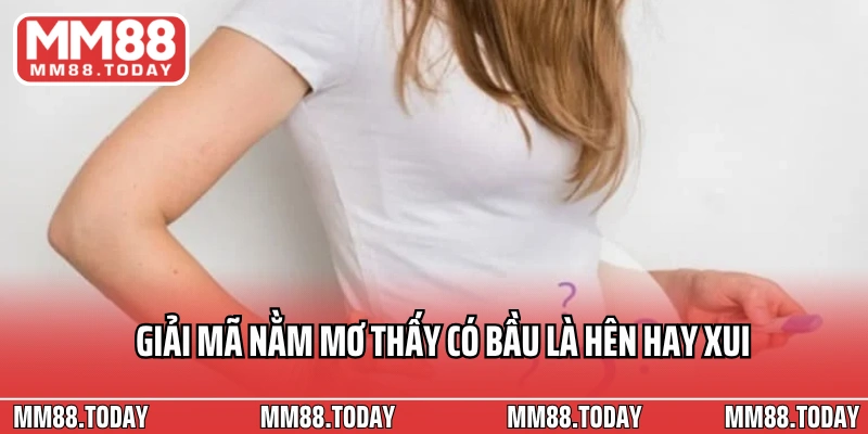 Giải mã nằm mơ thấy có bầu là hên hay xui 